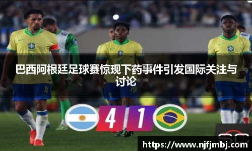 巴西阿根廷足球赛惊现下药事件引发国际关注与讨论