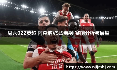 周六022英超 阿森纳VS埃弗顿 赛前分析与展望